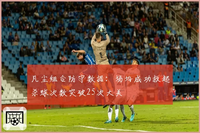 凡尘组合防守数据：场均成功救起杀球次数突破25次大关