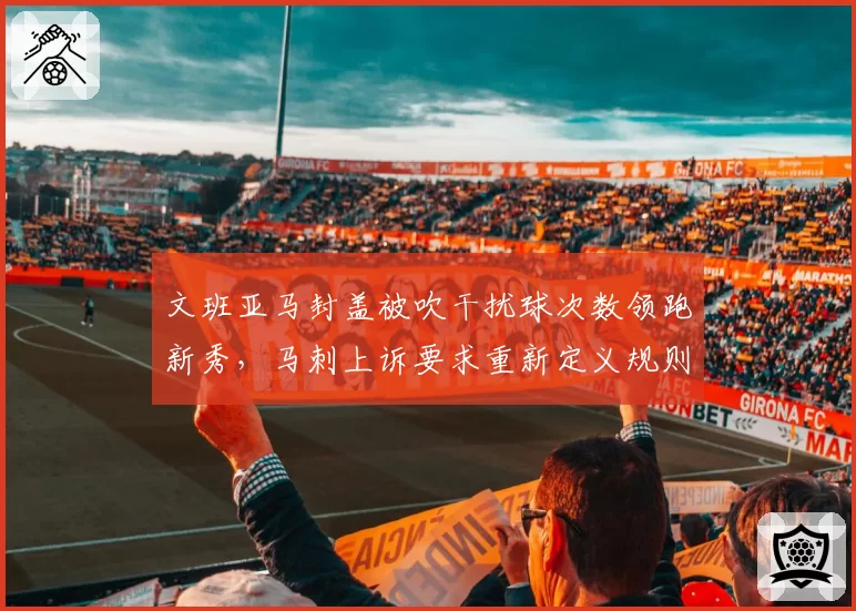 文班亚马封盖被吹干扰球次数领跑新秀,马刺上诉要求重新定义规则