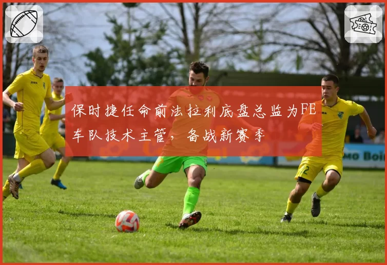 保时捷任命前法拉利底盘总监为FE车队技术主管,备战新赛季
