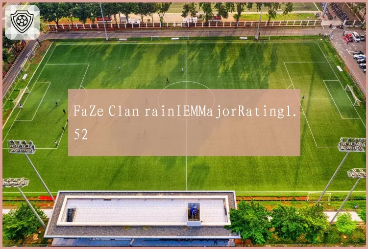 FaZe Clan rainIEMMajorRating1.52