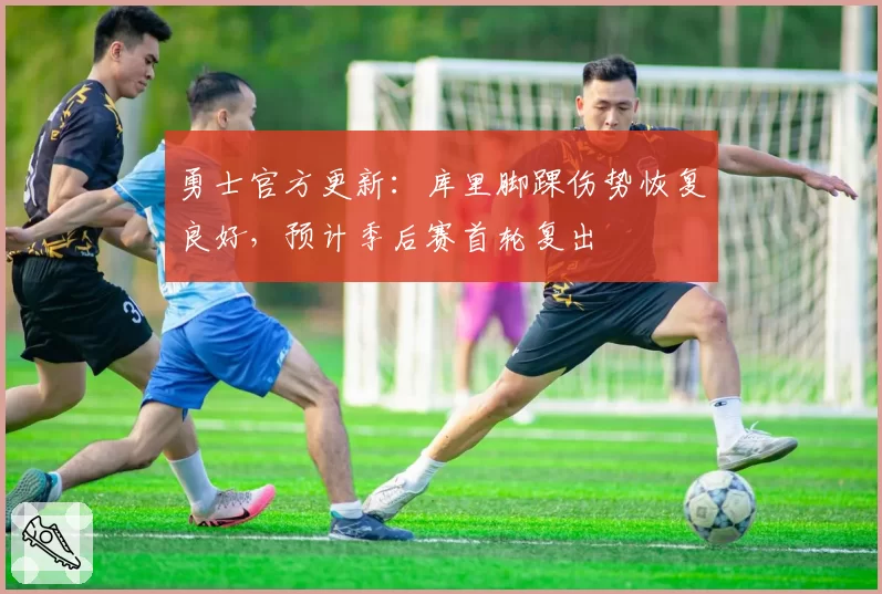 勇士官方更新：库里脚踝伤势恢复良好，预计季后赛首轮复出