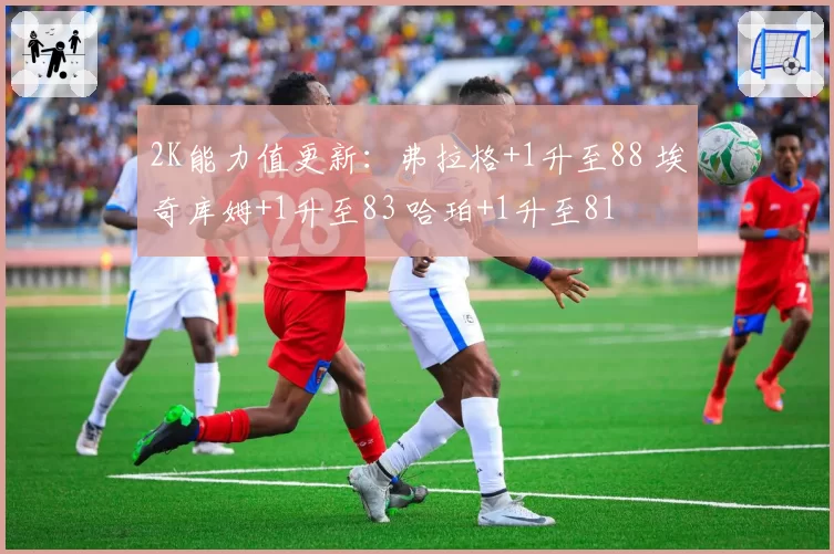 2K能力值更新:弗拉格+1升至88 埃奇库姆+1升至83 哈珀+1升至81