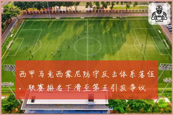 西甲马竞西蒙尼防守反击体系落伍，联赛排名下滑至第五引发争议